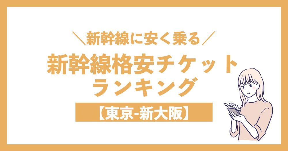 ＼新幹線に安く乗る／新幹線格安チケットランキング【東京-新大阪】