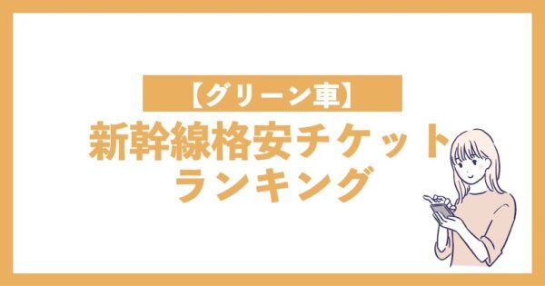 【グリーン車】新幹線格安チケットランキング