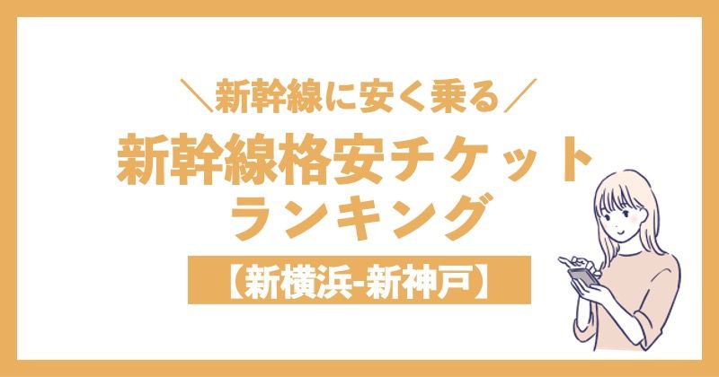 ＼新幹線に安く乗る／新幹線格安チケットランキング【新横浜-新神戸】