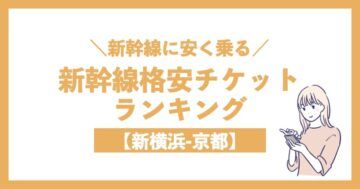 ＼新幹線に安く乗る／新幹線格安チケットランキング【新横浜-京都】