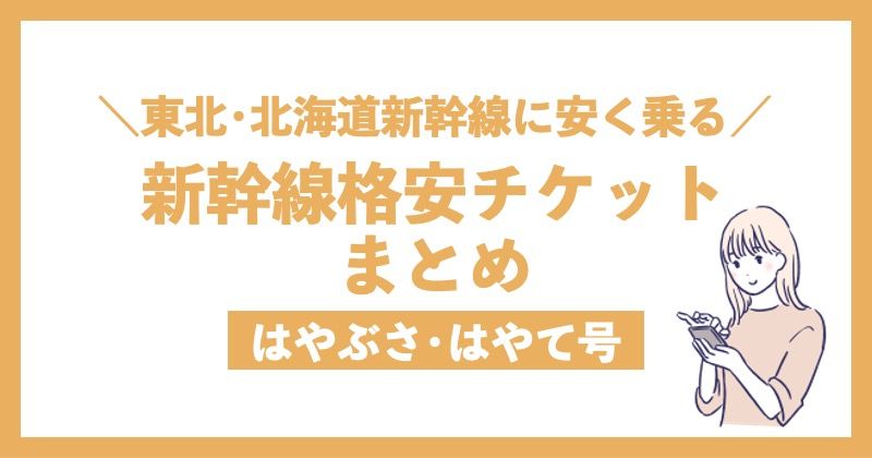 ＼東北･北海道新幹線に安く乗る／新幹線格安チケットまとめ はやぶさ･はやて号