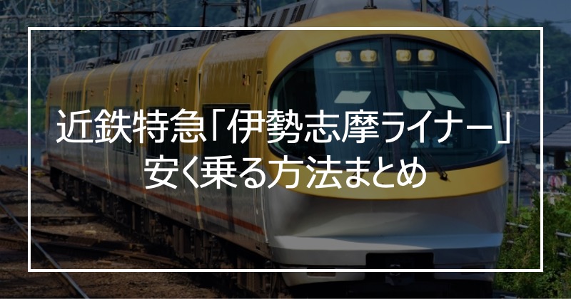 近鉄特急「伊勢志摩ライナー」安く乗る方法まとめ