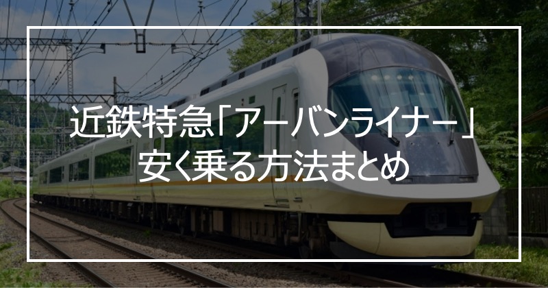近鉄特急「アーバンライナー」安く乗る方法まとめ