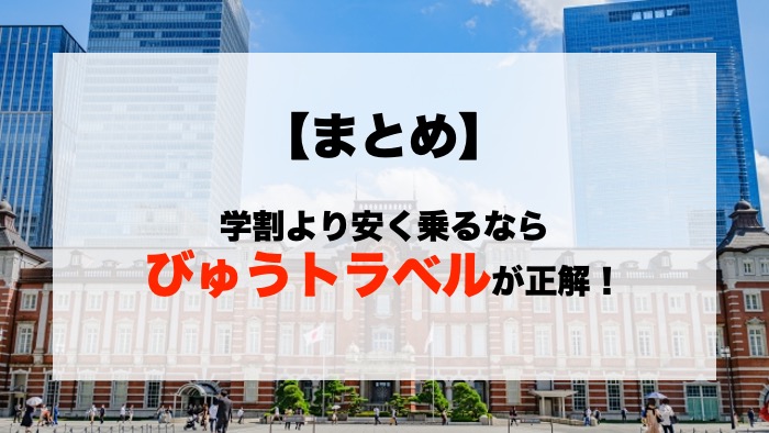 【まとめ】学割より安く乗るならびゅうトラベルが正解