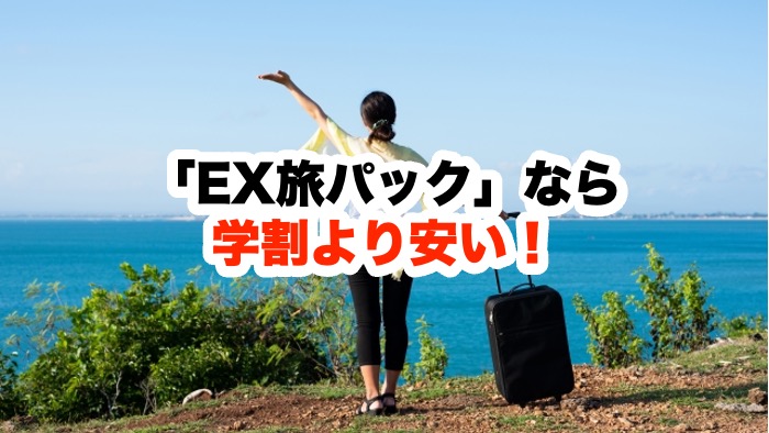 「EX旅パック」なら学割より安い！